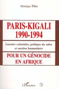 PARIS-KIGALI 1990-1994. Lunettes coloniales, politique du sabre et onction humanitaire pour un génocide en Afrique