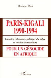 Paris-Kigali 1990-1994. Lunettes Coloniales, Politique Du Sabre Et Onction Humanitaire Pour Un Genocide En Afrique