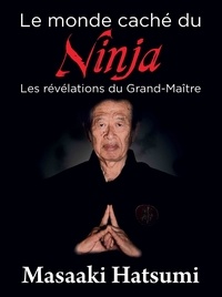 Meilleur forum pour le téléchargement d'ebook Le monde caché du ninja - Les révélations du grand maître par Masaaki Hatsumi, Florent Loiacono, Thierry Plée, Josette Nickels-Grolier en francais 9782846174121