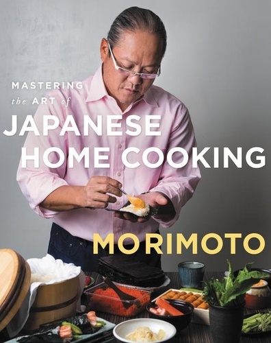 Masaharu Morimoto - Mastering the Art of Japanese Home Cooking.