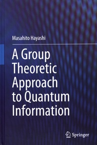 Masahito Hayashi - A Group Theoretic Approach to Quantum Information.
