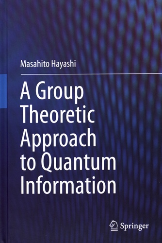 Masahito Hayashi - A Group Theoretic Approach to Quantum Information.