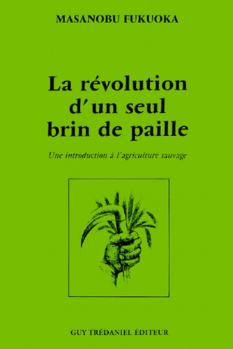 La révolution d'un seul brin de paille. Une introduction à l'agriculture sauvage 2e édition