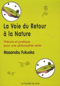 Masanobu Fukuoka - La voie du retour à la nature - Théorie et pratique pour une philosophie verte.