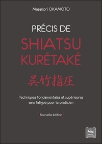 Masanori Okamoto - Précis de shiatsu Kurétaké - Techniques fondamentales et supérieures sans fatigue pour le praticien.