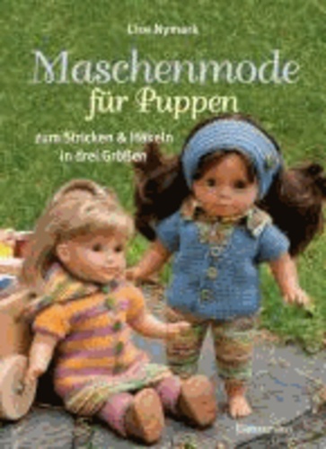 Maschenmode für Puppen. Puppenkleider zum Stricken und Häkeln in drei Größen.