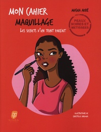 Masha Akré et Christelle Angoua - Mon cahier maquillage - Les secrets d'un teint parfait, peaux noires et métissées.