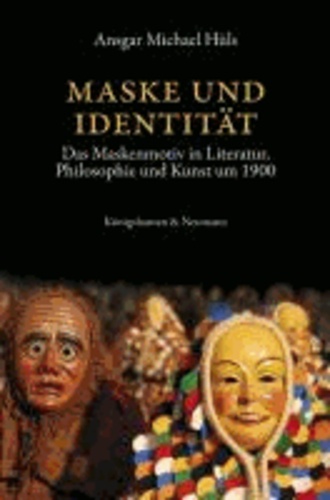 Maske und Identität - Das Maskenmotiv in Literatur, Philosophie und Kunst um 1900.