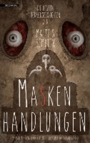Maskenhandlungen - Die besten Horrorgeschichten von Malte S. Sembten.