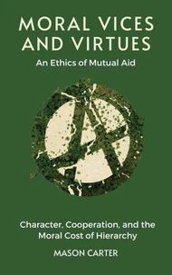 Moral Vices and Virtues: An Ethics of Mutual Aid: Character, Cooperation, and the Moral Cost of Hierarchy
