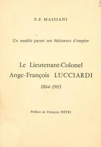 Un modèle parmi nos bâtisseurs d'empire : le lieutenant-colonel Ange-François Lucciardi, 1864-1903