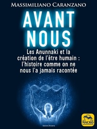 Massimiliano Caranzano - Avant nous - Les Anunnaki et la création de l'être humain : l'histoire comme on ne nous l'a jamais racontée.