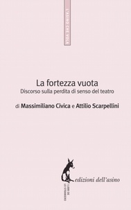 Massimiliano Civic et Attilio Scarpellini - La fortezza vuota - Discorso sulla perdita di senso del teatro.