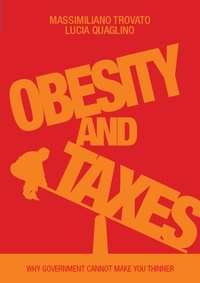 Massimiliano Trovato et Lucia Quaglino - Obesity and Taxes. Why Government Cannot Make You Thinner.
