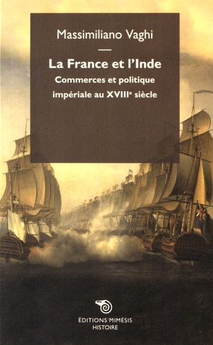 Massimiliano Vaghi - La France et l'Inde - Commerce et politique impériale au XVIIIe siècle.