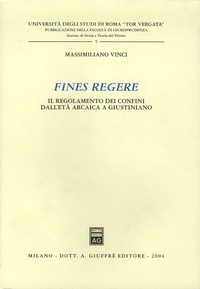 Massimiliano Vinci - Fines regere - Il regolamento dei confini dall'età arcaica a Giustiniano.