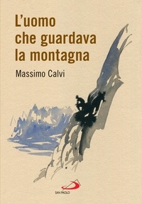 Massimo Calvi - L'uomo che guardava la montagna.