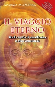 Massimo Dall'Agnola - Il Viaggio Eterno - Rituali e tecniche di mummificazione in Africa Settentrionale.