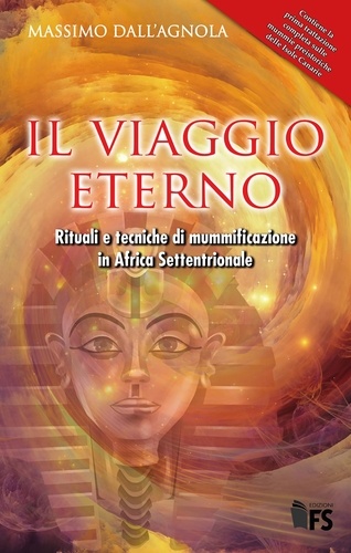 Massimo Dall'Agnola - Il Viaggio Eterno - Rituali e tecniche di mummificazione in Africa Settentrionale.
