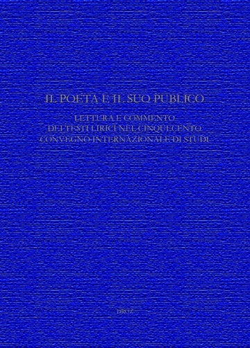 Il poeta e il suo pubblico. Lettura e commento dei testi lirici nel Cinquecento. Convegno internazionale di studi (Ginevra, 15-17 maggio 2008)