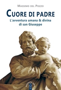 Massimo Del Pozzo - Cuore di padre. L'avventura umana e divina di san Giuseppe.