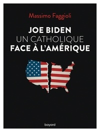 Massimo Faggioli - Joe Biden, un catholique face à l'Amérique.