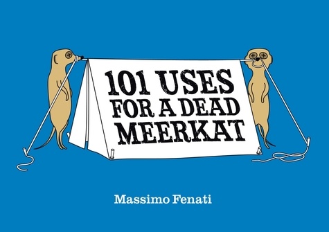 Massimo Fenati - 101 Uses for a Dead Meerkat.