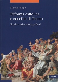 Massimo Firpo - Riforma cattolica e concilio di Trento - Storia o mito storiografico ?.