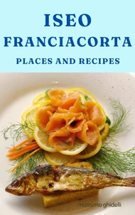 Iseo Franciacorta - Places and Recipes