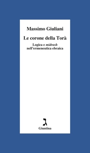 Massimo Giuliani - Le corone della Torà - Logica e midrash nell'ermeneutica ebraica.