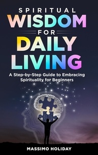  Massimo Holiday - Spiritual Wisdom for Daily Living: A Step-by-Step Guide to Embracing Spirituality for Beginners.