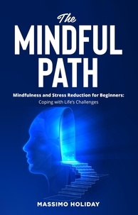  Massimo Holiday - The Mindful Path - Mindfulness and Stress Reduction for Beginners: Coping with Life’s Challenges.