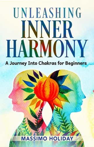  Massimo Holiday - Unleashing Inner Harmony: A Journey into Chakras for Beginners.