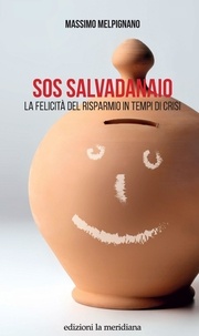 Massimo Melpignano - SOS Salvadanaio - La felicità del risparmio in tempi di crisi.