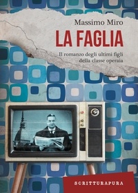 Massimo Miro - La faglia - Il romanzo degli ultimi figli della classe operaia.