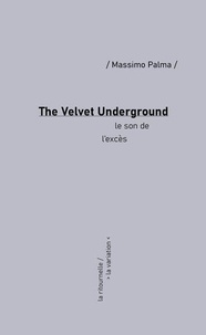 Massimo Palma - The Velvet Underground. Le son de l'excès.