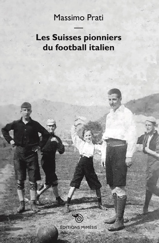 Massimo Prati - Les Suisses pionniers du football italien.