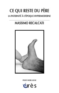 Massimo Recalcati - Ce qui reste du père - La paternité à l'époque hypermoderne.