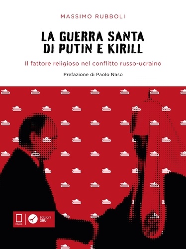 Massimo Rubboli et Paolo Naso - La guerra santa di Putin e Kirill - Il fattore religioso nel conflitto russo-ucraino.
