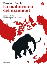 Massimo Sandal - La malinconia del mammut - Specie estinte e come riportarle in vita.