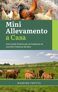  Massimo Trotta - Mini Allevamento a Casa: Una Guida Pratica per la Creazione di una Mini-Fattoria da Zero.