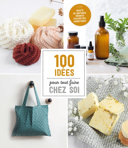 100 idées pour tout faire chez soi
