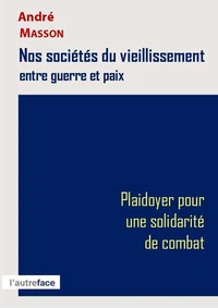 Nos sociétés du vieillissement entre guerre et paix. Plaidoyer pour une solidarité de combat.