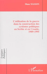 L'utilisation de la guerre dans la construction des systèmes politiques en Serbie et en Croatie, 1989-1995