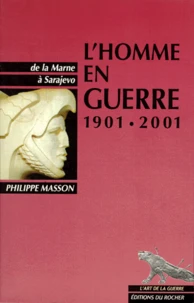 L'Homme En Guerre 1901-2001. De La Marne A Sarajevo