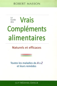 Le Guide des vrais Compléments, Alimentaires Naturels et Efficaces