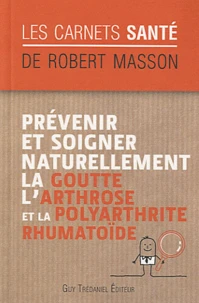 Prévenir et soigner naturellement la goutte, l'arthrose et la polyarthrite rumathoïde