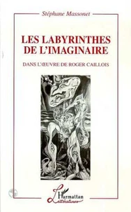 Les labyrinthes de l'imaginaire dans l'oeuvre de Roger Caillois