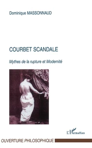 Courbet Scandale. Mythes De La Rupture Et Modernite