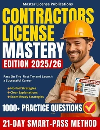 Contractors License Mastery: The 21-Day SMART-PASS Method with 1000+ Practice Questions, Clear Explanations and No-Fail Strategies to Help You Pass on the First Try and Launch a Successful Career